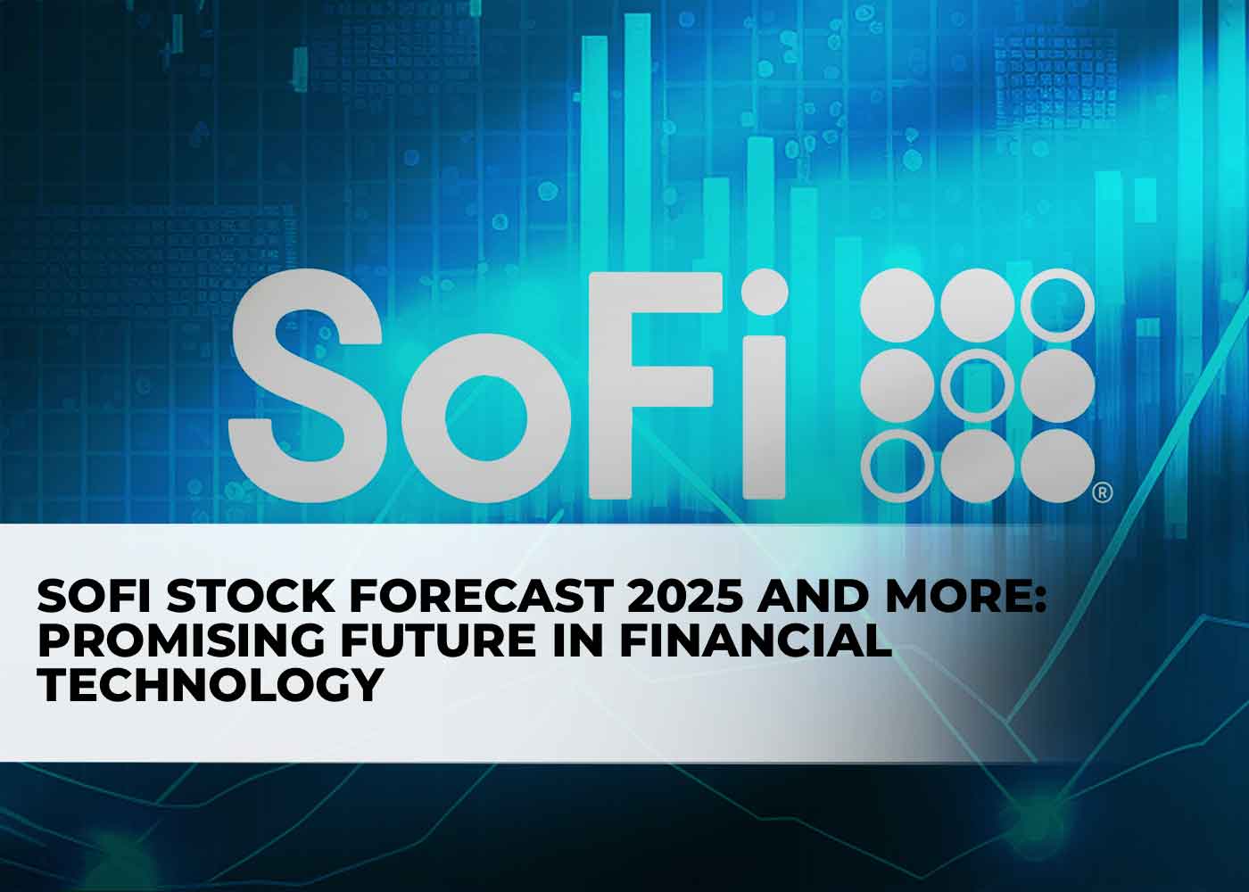 Sofi Stock Forecast 2025 and More Promising Future in Financial